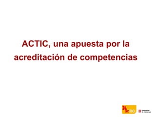 ACTIC, una apuesta por la
acreditación de competencias
 