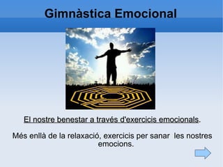 Gimnàstica Emocional El nostre benestar a través d'exercicis emocionals . Més enllà de la relaxació, exercicis per sanar  les nostres emocions. 