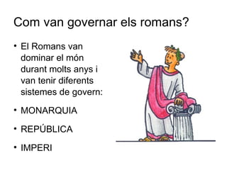 Com van governar els romans? ,[object Object],[object Object],[object Object],[object Object]