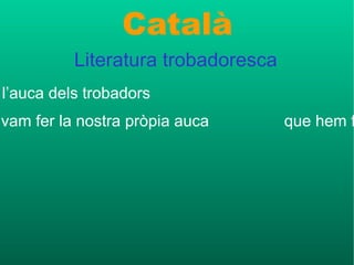 Català Literatura trobadoresca -Vam llegir l’auca dels trobadors - I després vam fer la nostra pròpia auca    que hem ficat al dossier 