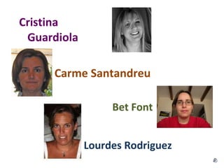 Cristina Guardiola Carme Santandreu Lourdes Rodriguez  Bet Font 