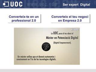 Ser expert Digital
Converteix-te en un
professional 2.0
Converteix-te en un
professional 2.0
Converteix el teu negoci
en Empresa 2.0
Converteix el teu negoci
en Empresa 2.0
 