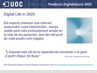 Predicció Digitalització 2025
Digital Life in 2025
Els experts prediuen que Internet
esdevindrà «com l'electricitat», meny...