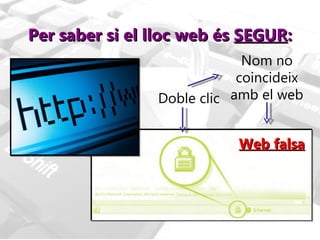 Per saber si el lloc web és  SEGUR : Doble clic Nom no coincideix amb el web Web falsa 