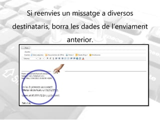 Si reenvies un missatge a diversos destinataris, borra les dades de l’enviament anterior. 