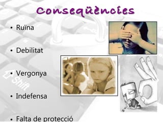 Ruïna  Debilitat  Vergonya  Indefensa  Falta de protecció   Conseqüències 
