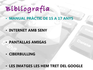 MANUAL PRÀCTIC DE 15 A 17 ANYS INTERNET AMB SENY  PANTALLAS AMIGAS  CIBERBULLING LES IMATGES LES HEM TRET DEL GOOGLE Bibliografia 
