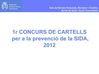 1r CONCURS DE CARTELLS
per a la prevenció de la SIDA,
2012
Àrea de Serveis Personals, Benestar i Famílies
Servei de Salut i Acció Comunitària
 