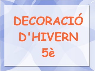 DECORACIÓ   D'HIVERN 5è 