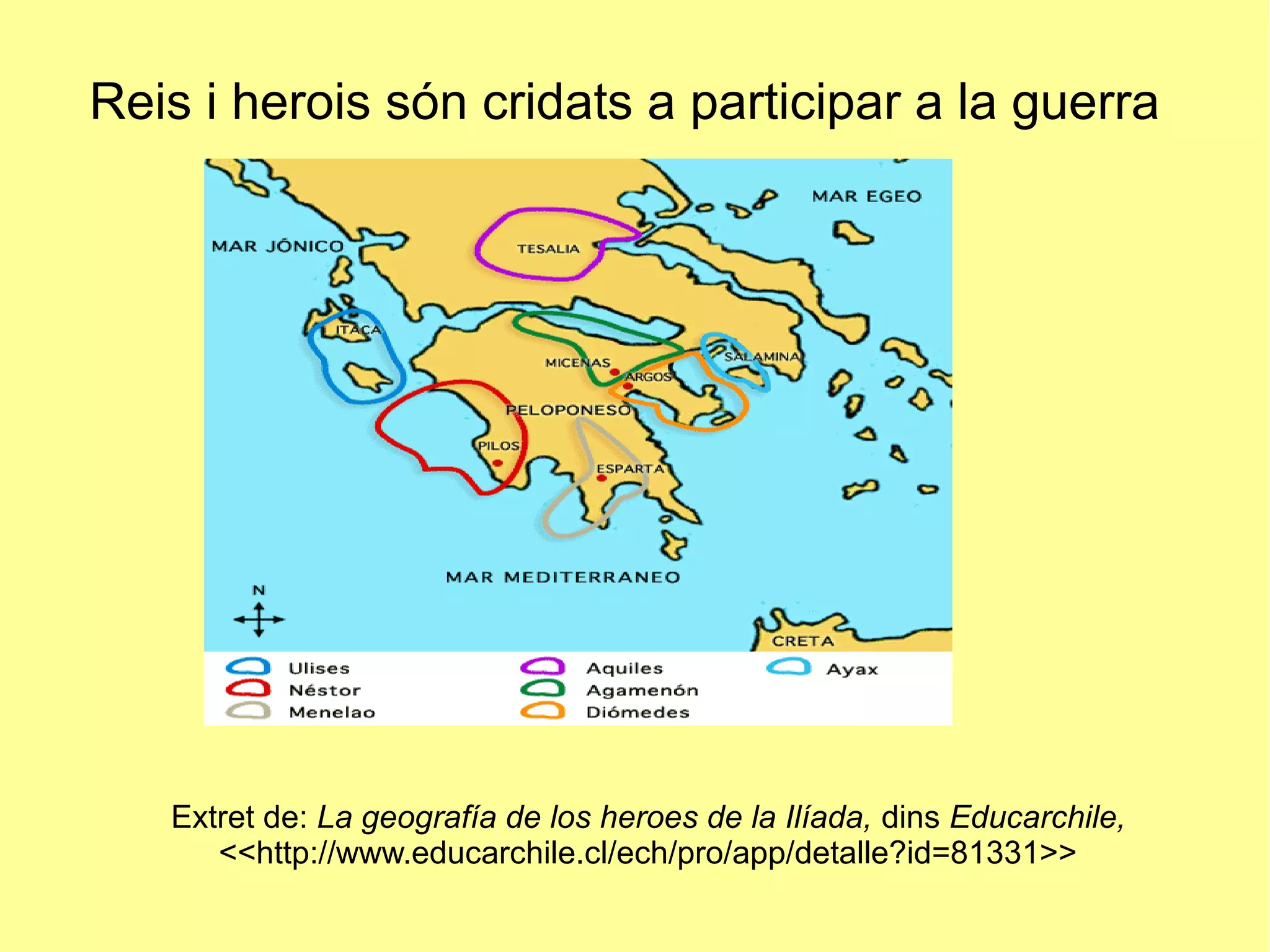 Reis i herois són cridats a participar a la guerra
Extret de: La geografía de los heroes de la Ilíada, dins Educarchile,
<<http://www.educarchile.cl/ech/pro/app/detalle?id=81331>>
 