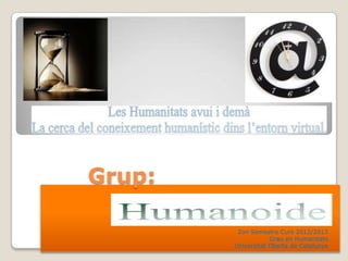2on Semestre Curs 2012/2013
Grau en Humanitats
Universitat Oberta de Catalunya
Grup:
 