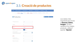 3.1: Creació de productes
Les dades més
importants les troves
a General, Datos,
Imagen. Si tens
variants d’un mateix
producte, utilitza l’
apartat “Opción”.
 