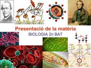 Presentació de la matèria 
BIOLOGIA 2n BAT 
 