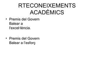 RTECONEIXEMENTS
          ACADÈMICS
• Premis del Govern
  Balear a
  l'excel·lència.

• Premis del Govern
  Balear a l’esf...