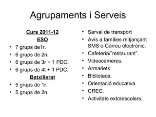 Agrupaments i Serveis
         Curs 2011-12        • Servei de transport
             ESO             • Avís a famílies mi...
