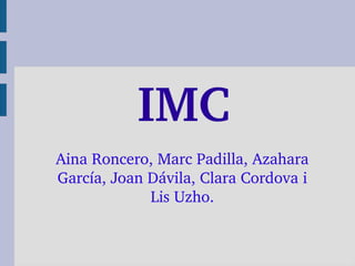 IMC
Aina Roncero, Marc Padilla, Azahara 
García, Joan Dávila, Clara Cordova i 
Lis Uzho.
 