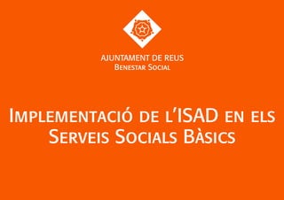 Implementació de l’ISAD en els
Serveis Socials Bàsics

 