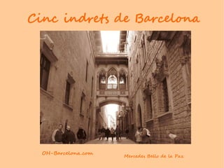 Cinc indrets de Barcelona
OH-Barcelona.com
Mercedes Bello de la Paz
 