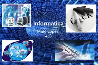 Informatica
 Marc Lòpez
     4tC
 