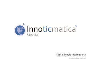 Digital Media International
Innoicmaticagroup.com

 