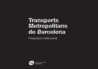 Transports
Metropolitans
de Barcelona
Presentació institucional
 