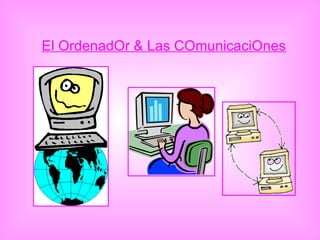 El OrdenadOr & Las COmunicaciOnes 