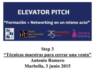 Step 3
“Técnicas maestras para cerrar una venta”
Antonio Romero
Marbella, 3 junio 2015
 