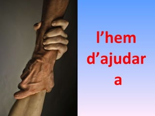 l’hem d’ajudar  a 