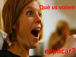 Què us volem explicar? 