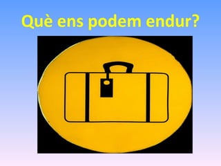 Què ens podem endur? 