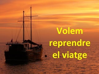 Volem reprendre el viatge 