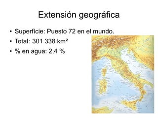 Extensión geográfica
● Superfície: Puesto 72 en el mundo.
● Total: 301 338 km²
● % en agua: 2,4 %
 