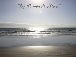 “Aquell mar de silenci”
 