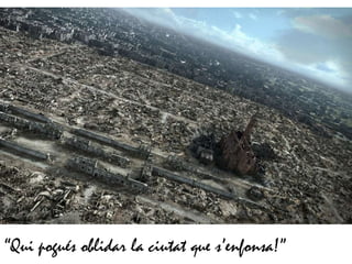 “Qui pogués oblidar la ciutat que s’enfonsa!”
 