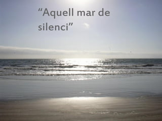 “Aquell mar de
silenci”
 