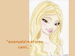 “assenyala’m el meu
      camí…”
 