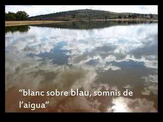 “blanc sobre blau, somnis de
l’aigua”
 