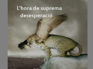 L’hora de suprema
  desesperació
 