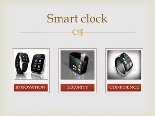  
INNOVATION 
SECURITY 
CONFIDENCE 
Smart clock  