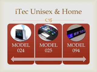  
MODEL 024 
MODEL 025 
MODEL 094 
iTec Unisex & Home  