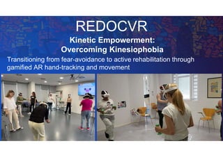 REDOCVR
Transitioning from fear-avoidance to active rehabilitation through
gamified AR hand-tracking and movement
Kinetic Empowerment:
Overcoming Kinesiophobia