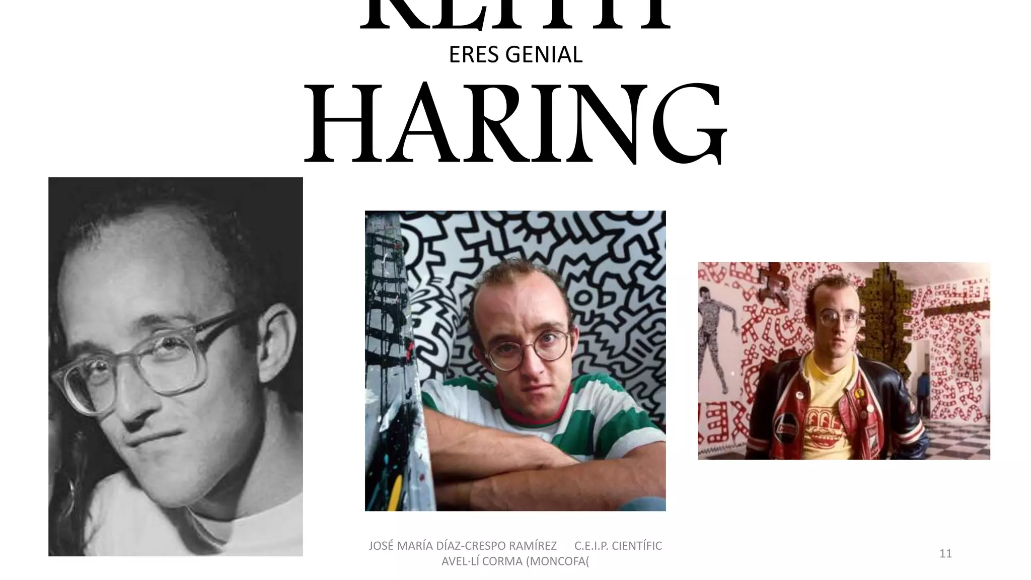 KEITH
HARING
ERES GENIAL
JOSÉ MARÍA DÍAZ-CRESPO RAMÍREZ C.E.I.P. CIENTÍFIC
AVEL·LÍ CORMA (MONCOFA(
11