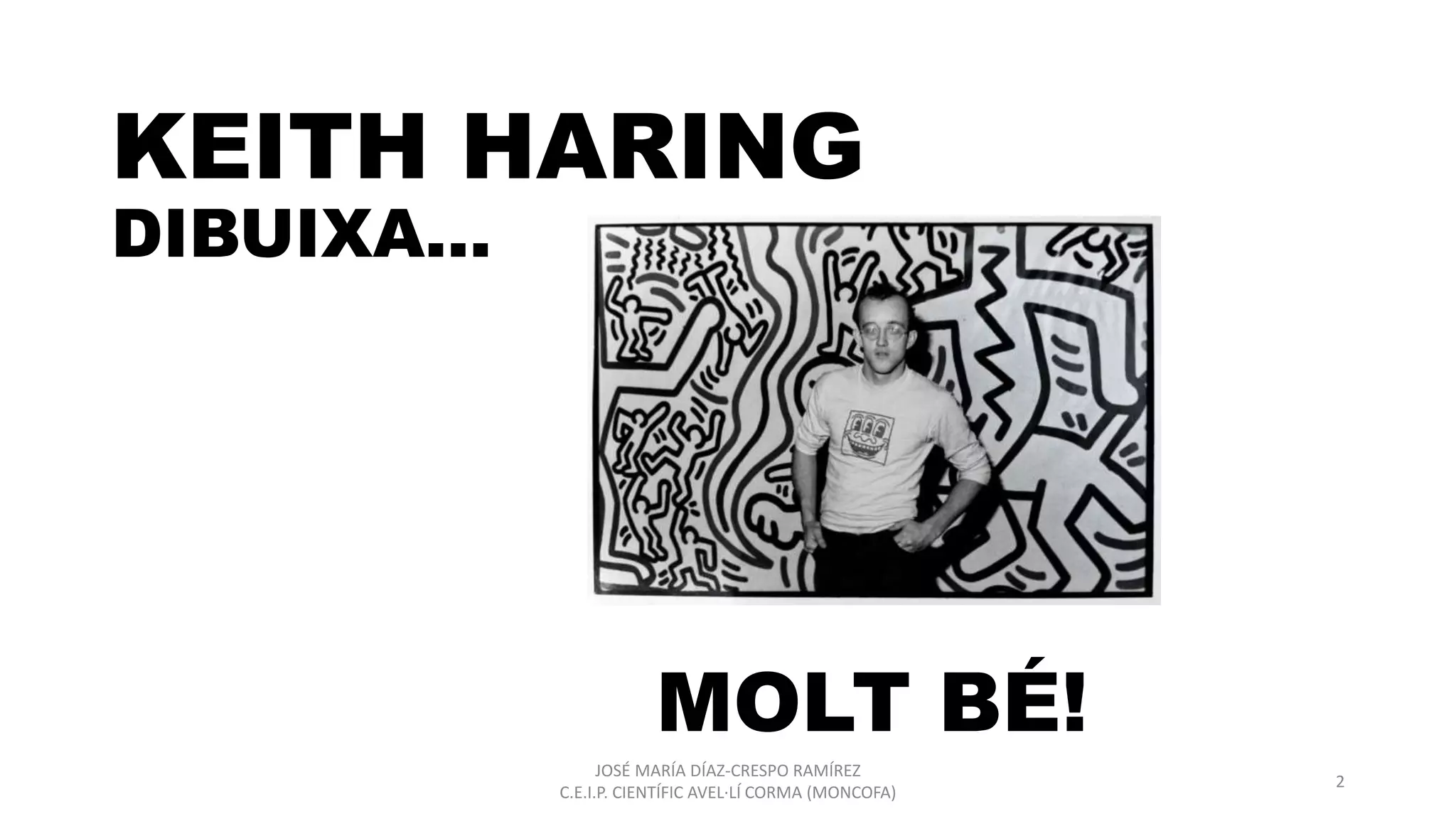 KEITH HARING
DIBUIXA...
JOSÉ MARÍA DÍAZ-CRESPO RAMÍREZ
C.E.I.P. CIENTÍFIC AVEL·LÍ CORMA (MONCOFA)
2
MOLT BÉ!