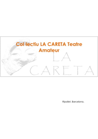 Col·lectiu LA CARETA Teatre
          Amateur




                  Ripollet, Barcelona.
 