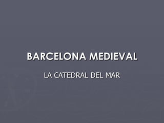 BARCELONA MEDIEVAL LA CATEDRAL DEL MAR 