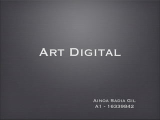 Art Digital

Ainoa Sadia Gil
A1 - 16339842

 