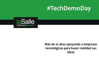 #TechDemoDay




Más de 10 años apoyando a empresas
tecnológicas para hacer realidad sus
               ideas
 