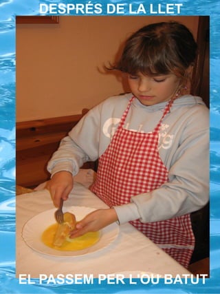 DESPRÉS DE LA LLET  EL PASSEM PER L'OU BATUT 