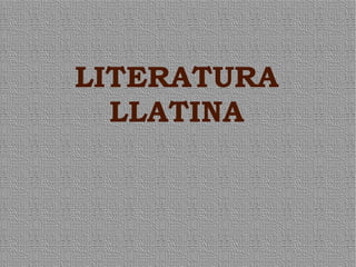 LITERATURA
LLATINA
 