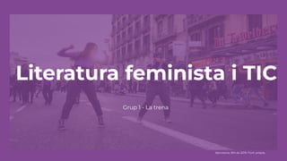 Literatura feminista i TIC
Barcelona, 8M de 2019. Font: pròpia.
Grup 1 - La trena
 